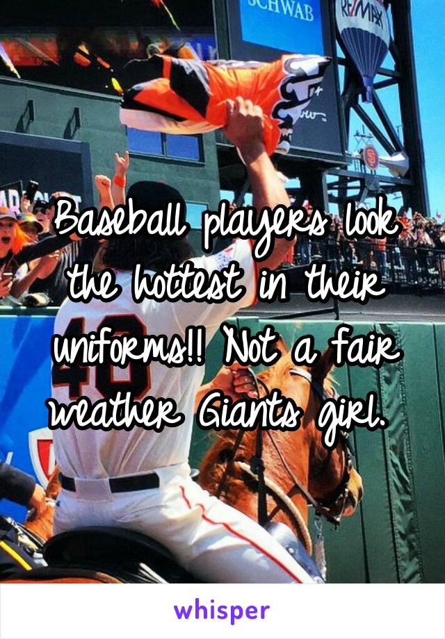 Baseball players look the hottest in their uniforms!! Not a fair weather Giants girl. 