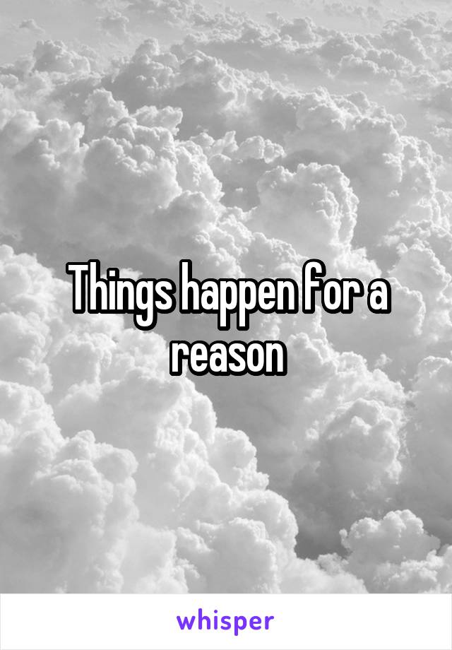 Things happen for a reason