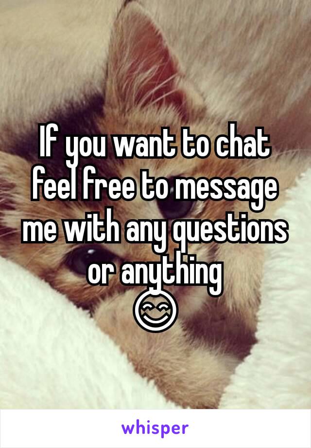 If you want to chat feel free to message me with any questions or anything
😊