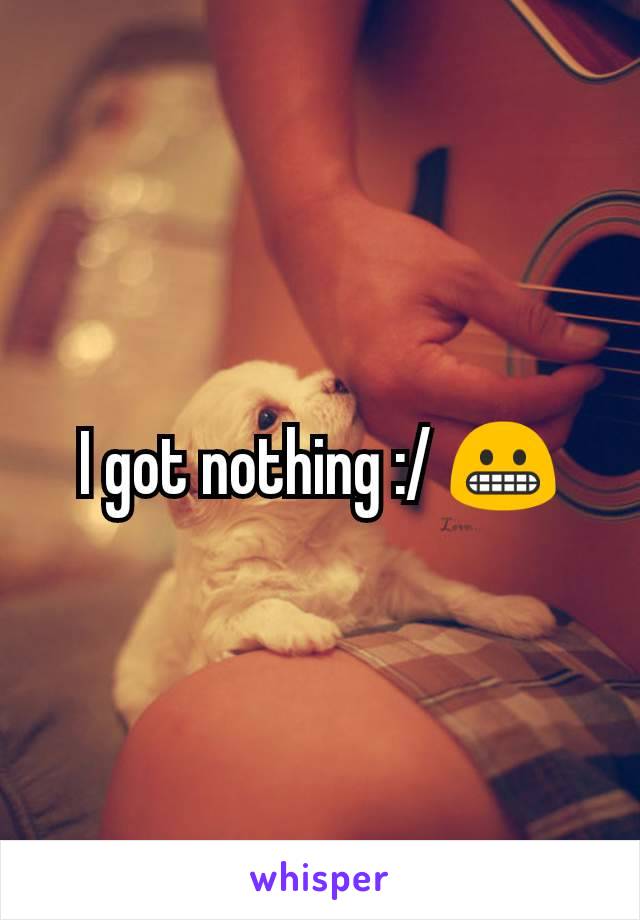 I got nothing :/ 😬