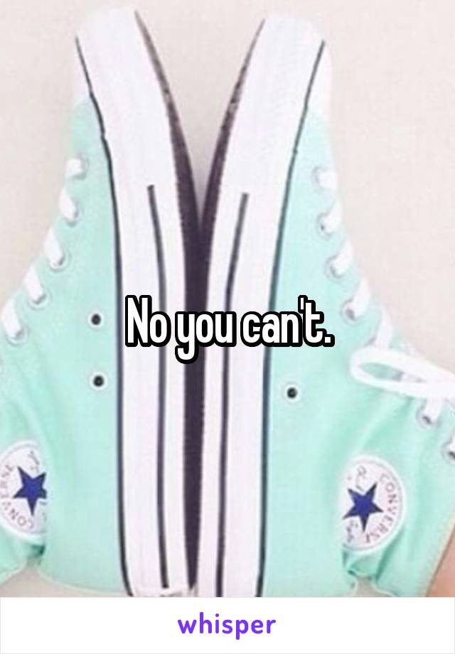 No you can't.