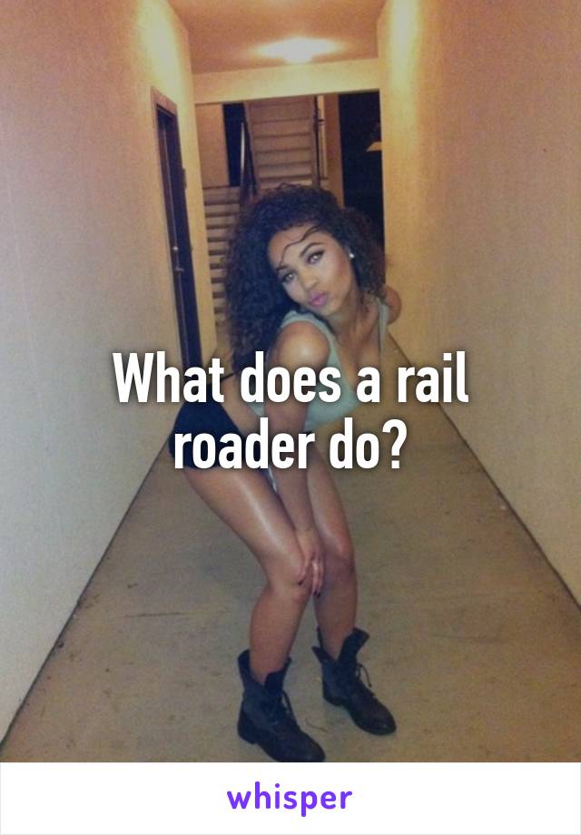 What does a rail roader do?