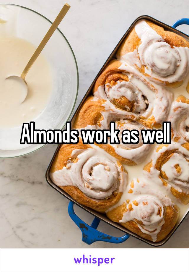 Almonds work as well