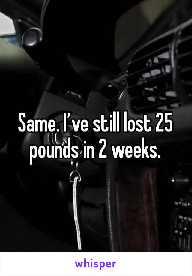 Same. I’ve still lost 25 pounds in 2 weeks.