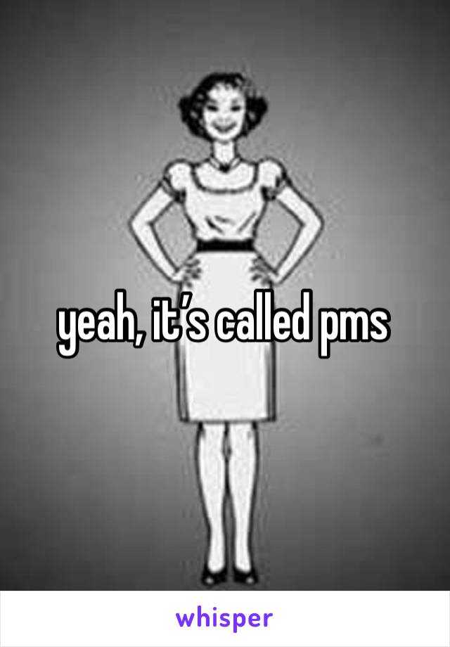 yeah, it’s called pms