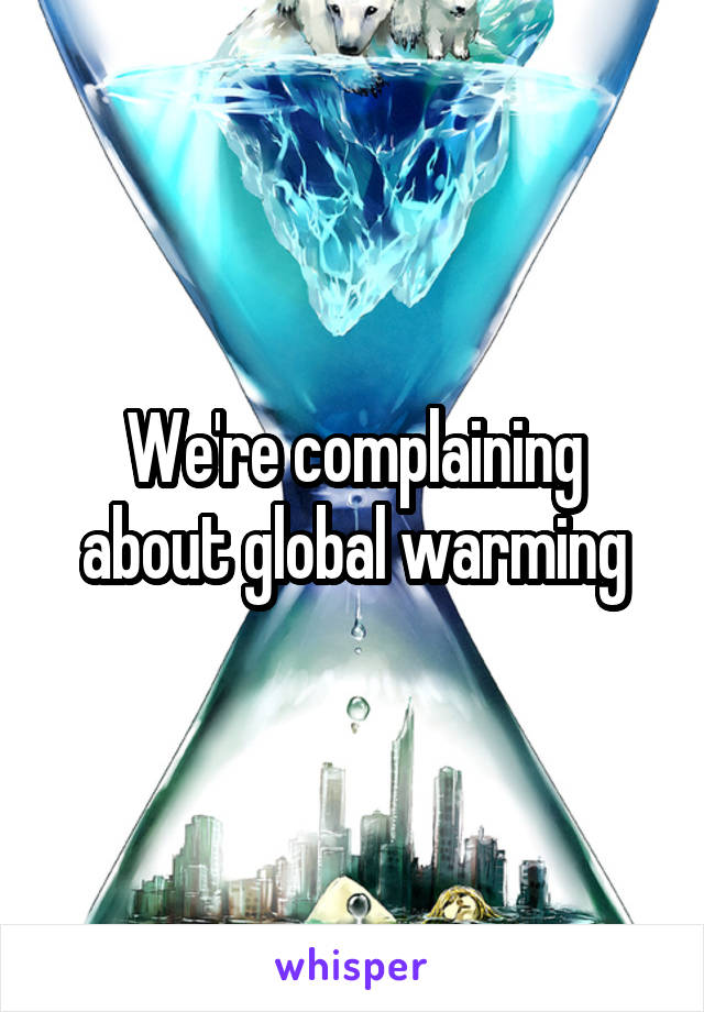 We're complaining about global warming