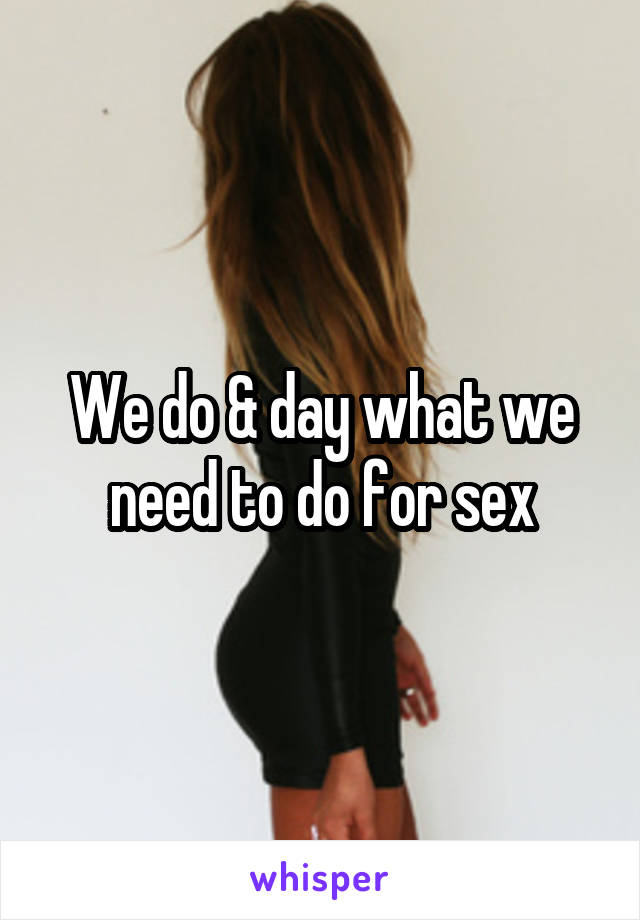 We do & day what we need to do for sex