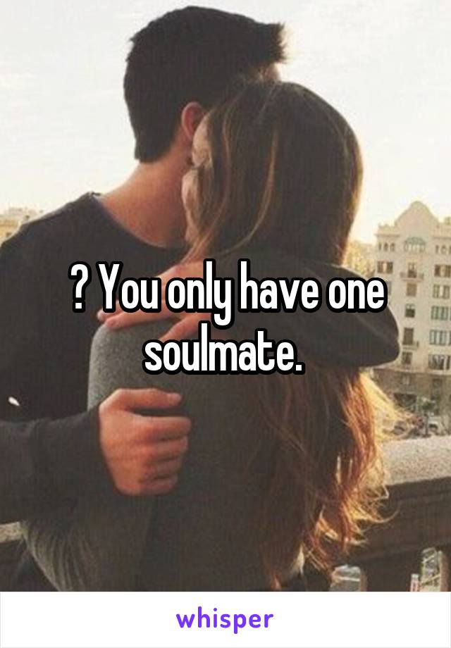 ? You only have one soulmate. 