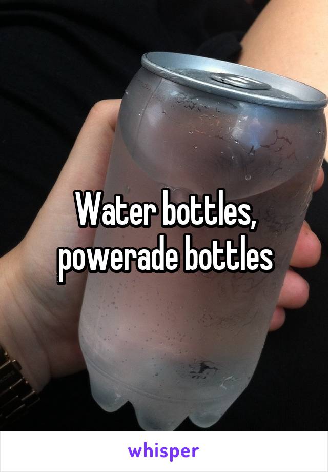 Water bottles, powerade bottles