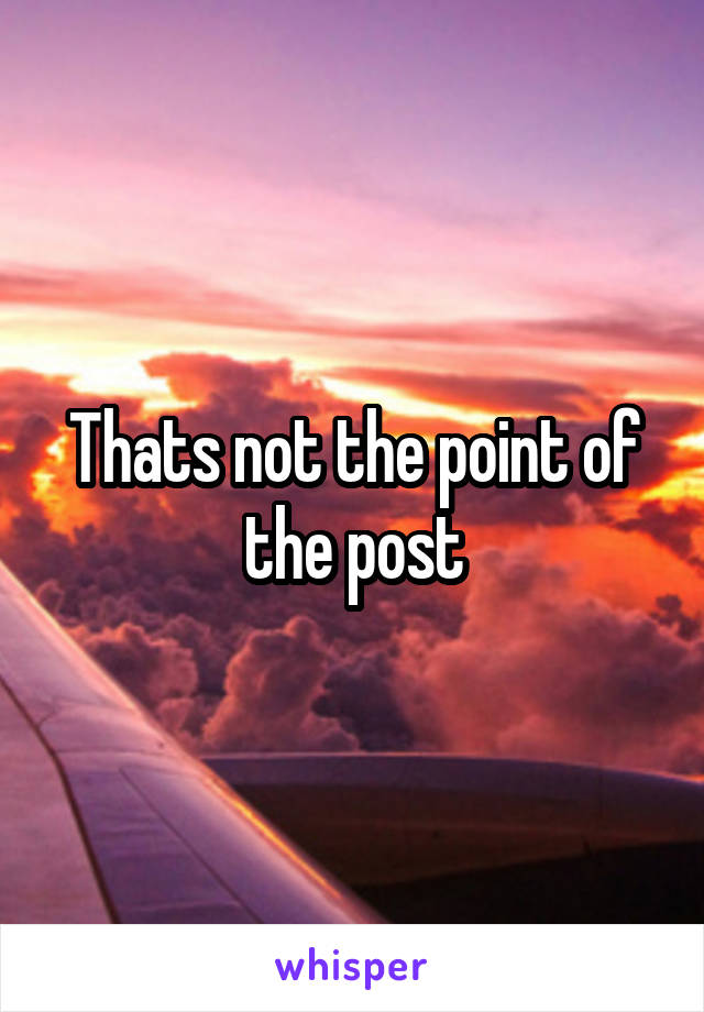 Thats not the point of the post