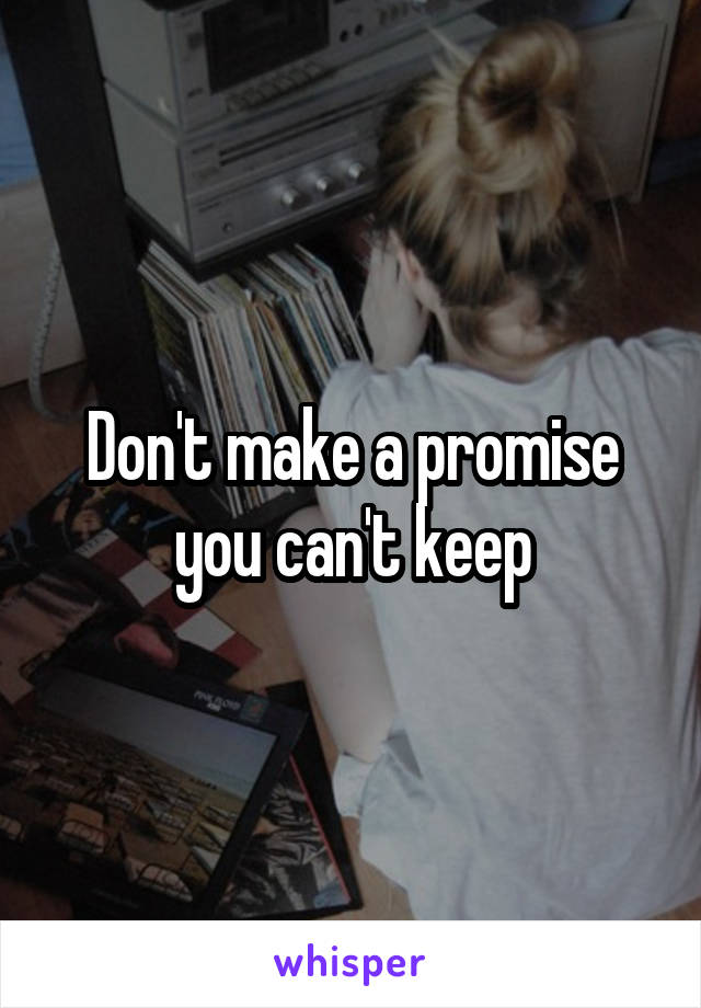 Don't make a promise you can't keep