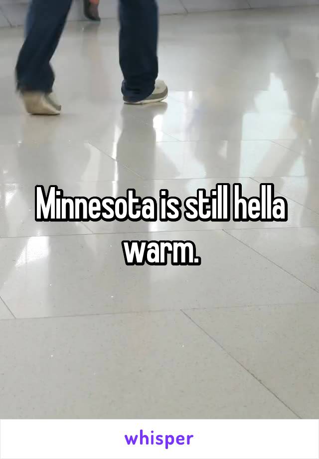 Minnesota is still hella warm.