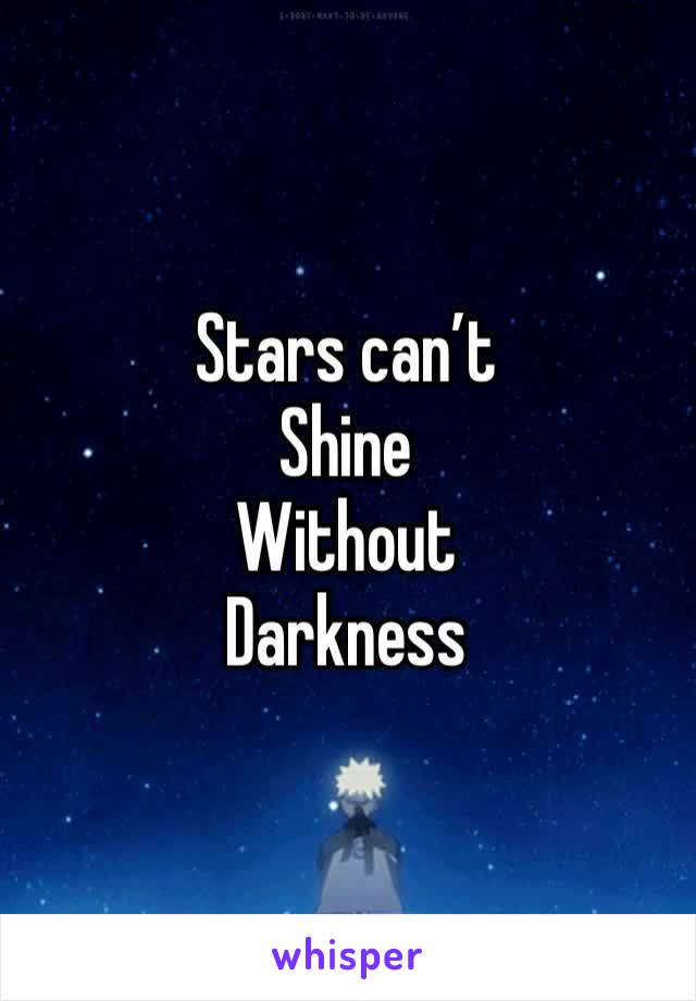 Stars can’t 
Shine
Without
Darkness