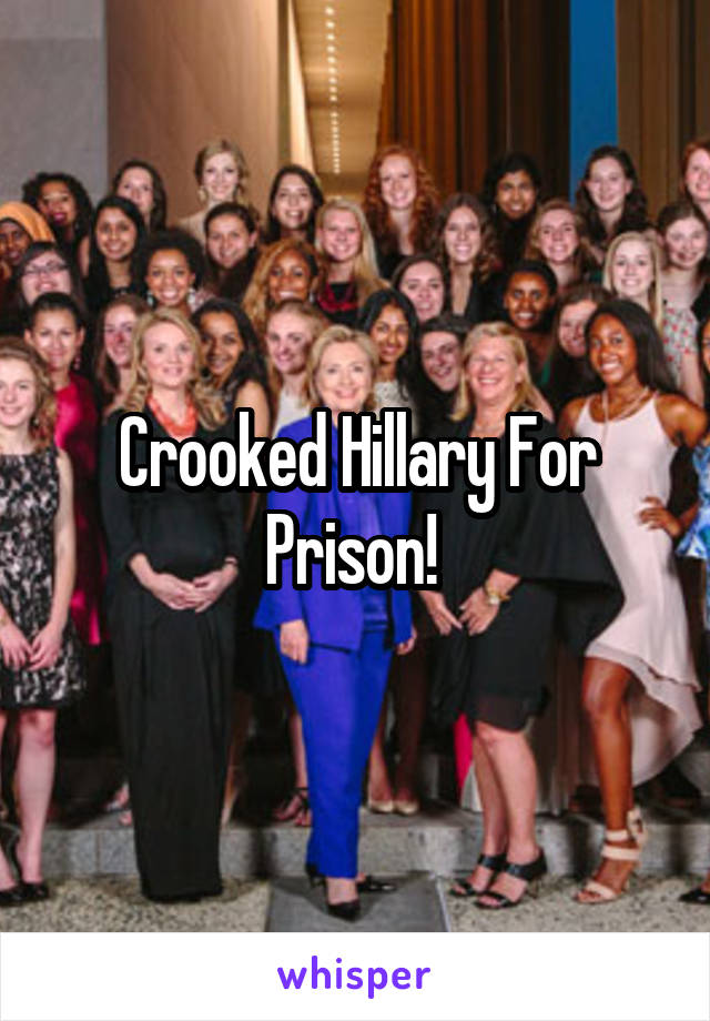 Crooked Hillary For Prison! 