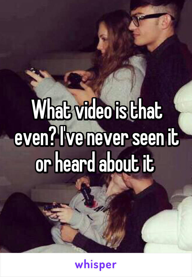 What video is that even? I've never seen it or heard about it 