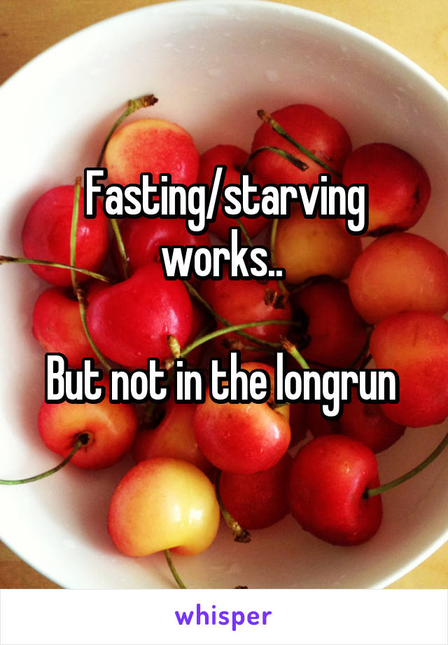 Fasting/starving works.. 

But not in the longrun 
