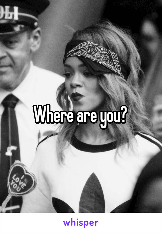 Where are you? 