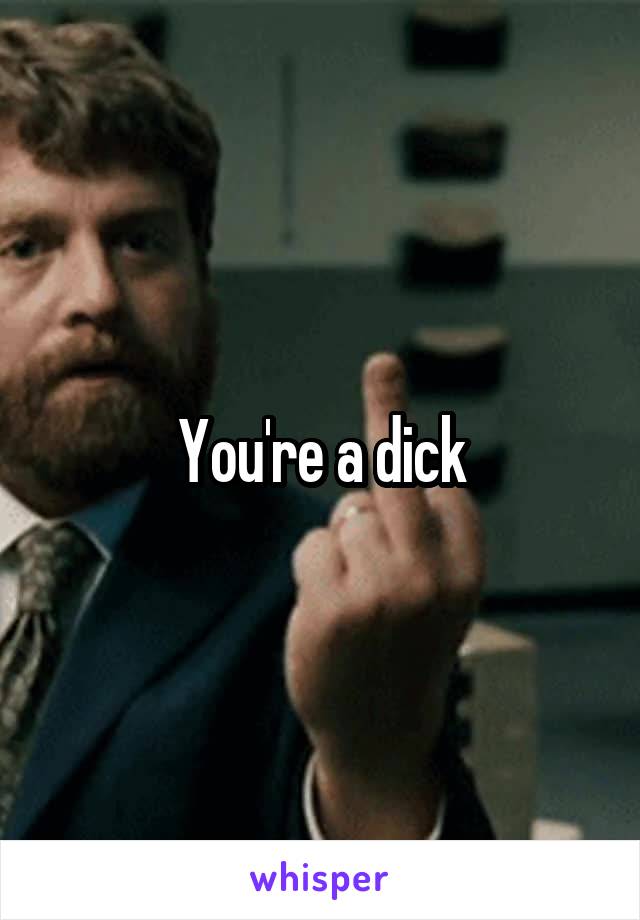 You're a dick