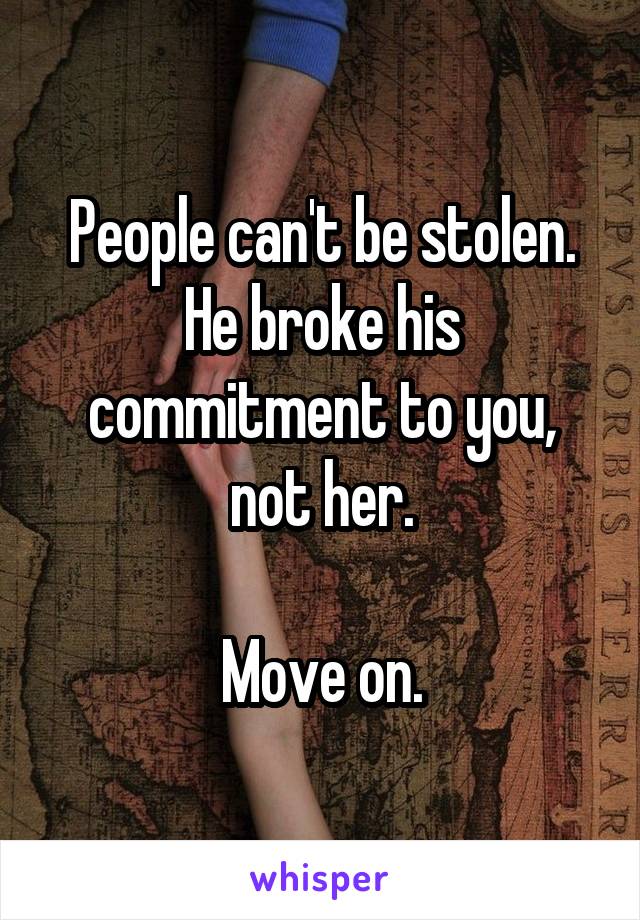 People can't be stolen. He broke his commitment to you, not her.

Move on.
