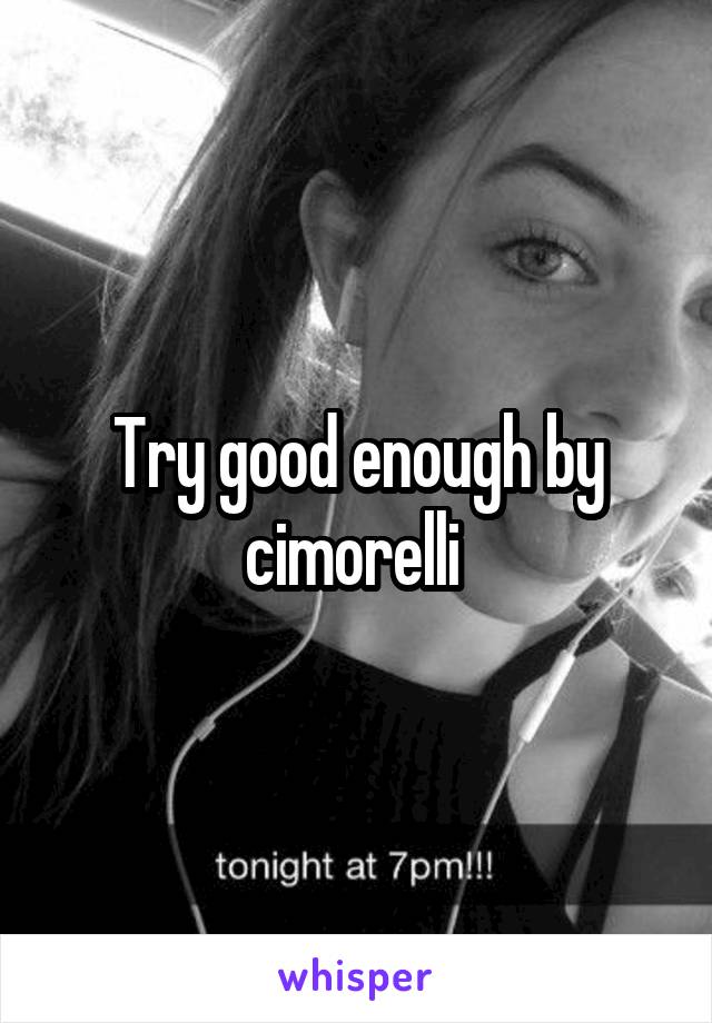 Try good enough by cimorelli 