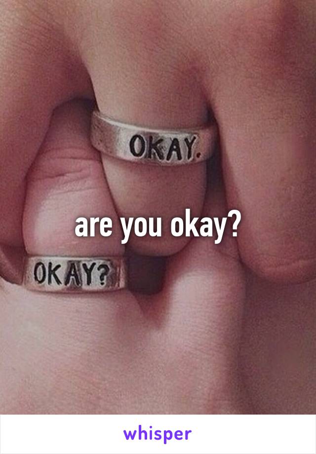 are you okay?