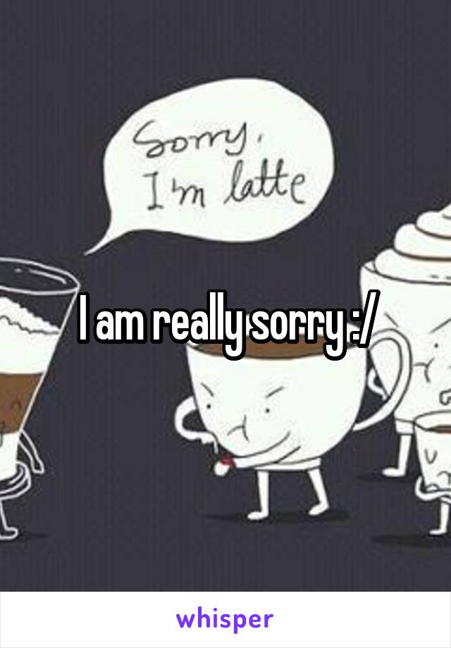 I am really sorry :/
