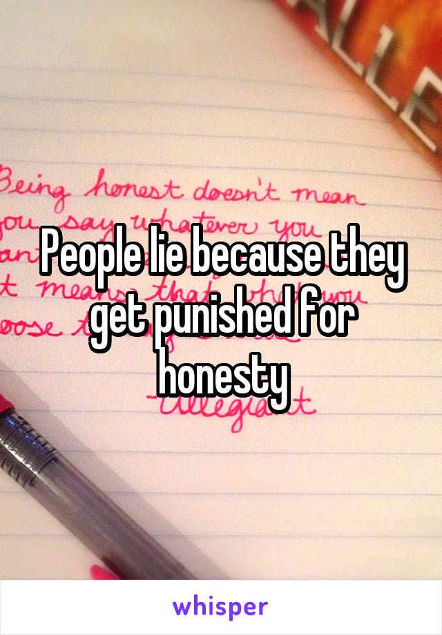 People lie because they get punished for honesty