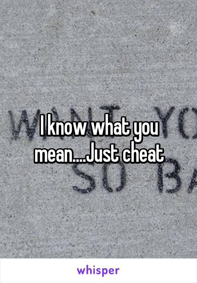 I know what you mean....Just cheat