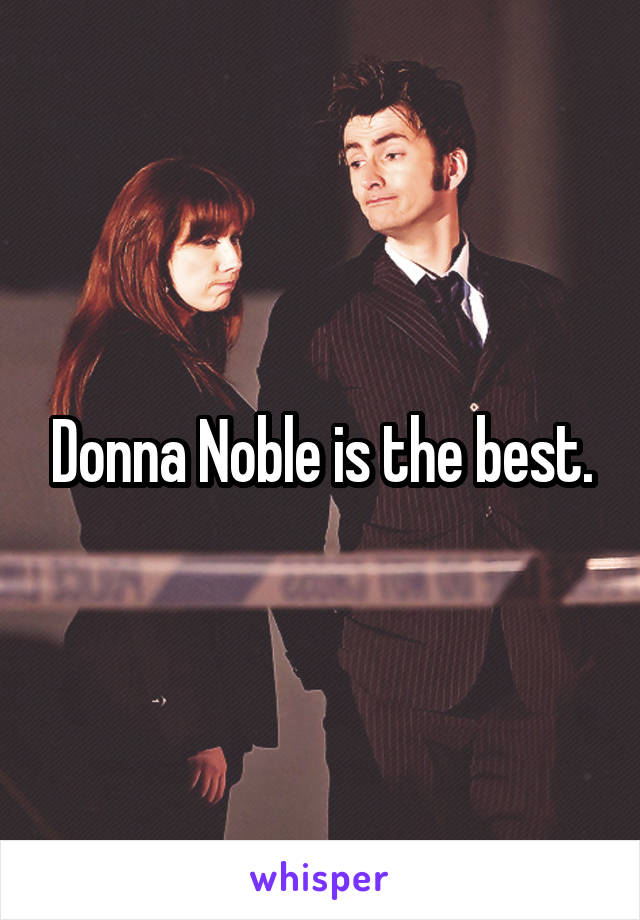 Donna Noble is the best.