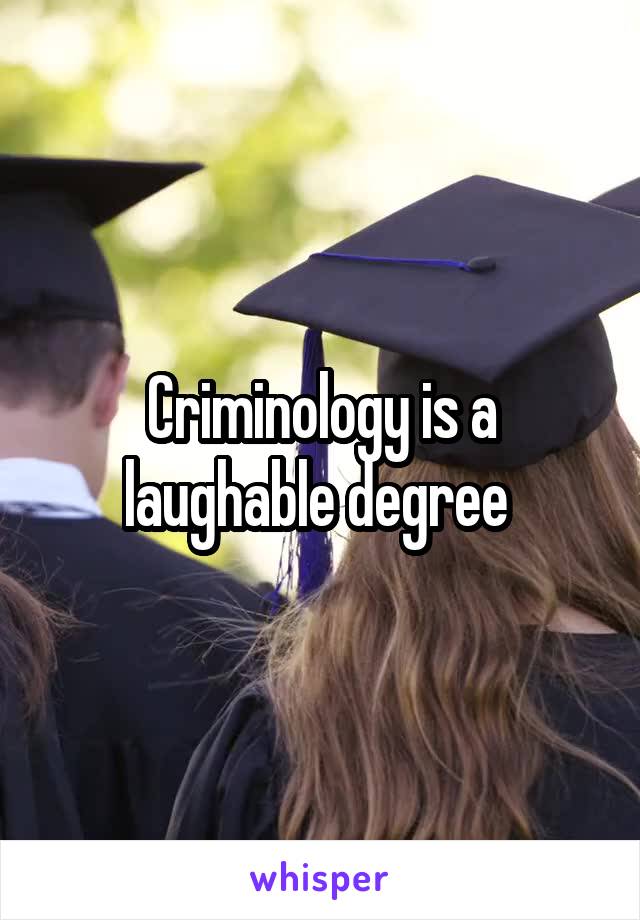 Criminology is a laughable degree 