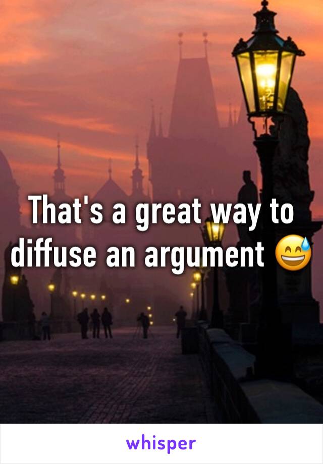 That's a great way to diffuse an argument 😅