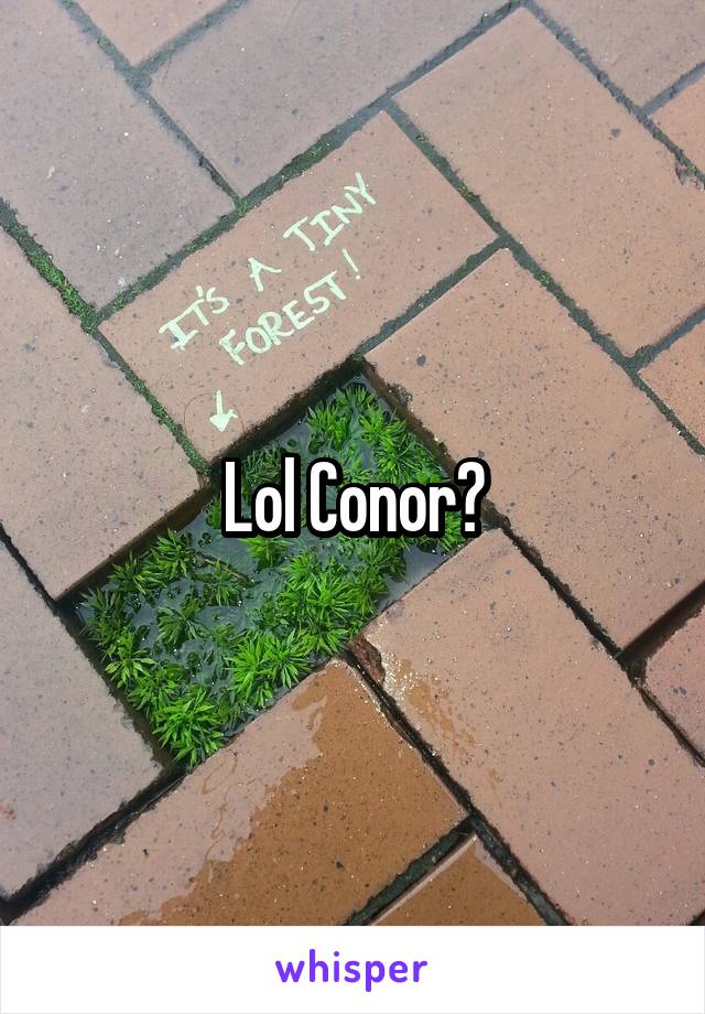 Lol Conor?