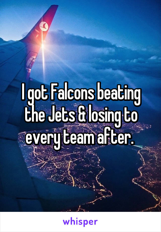 I got Falcons beating the Jets & losing to every team after. 