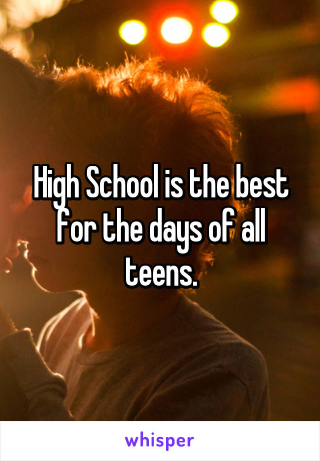 High School is the best for the days of all teens.