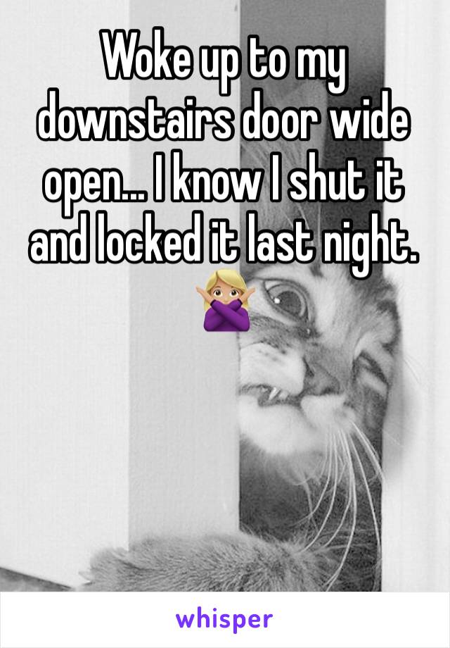 Woke up to my downstairs door wide open... I know I shut it and locked it last night. 🙅🏼