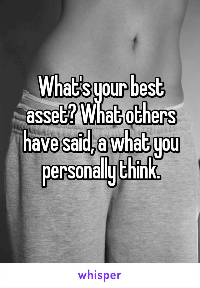 What's your best asset? What others have said, a what you personally think.

