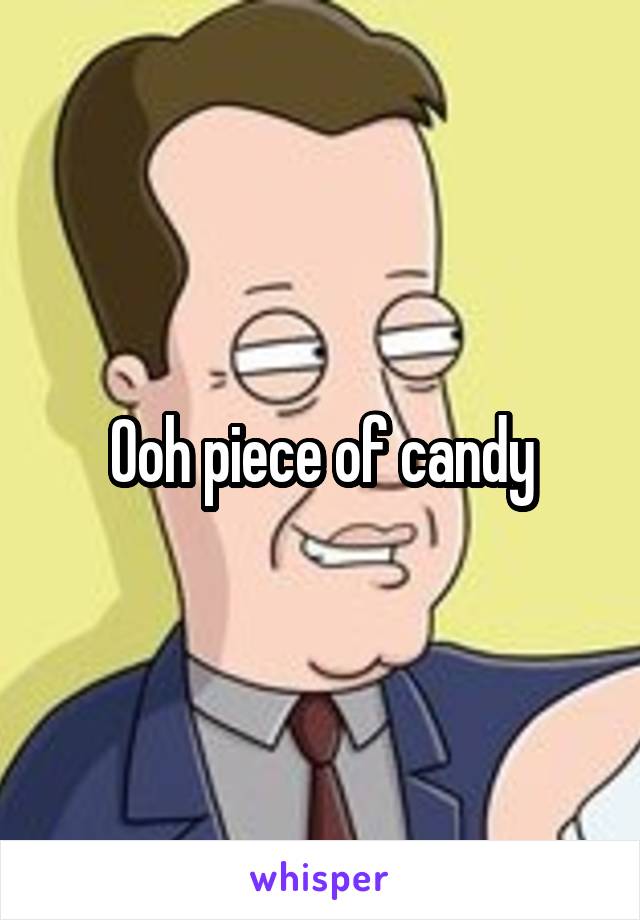 Ooh piece of candy