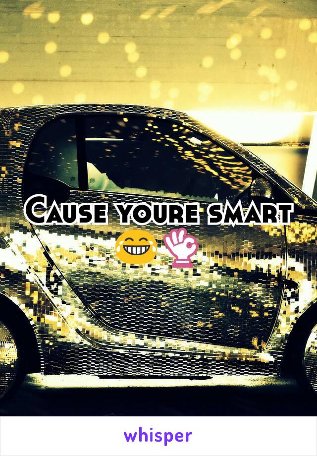 Cause youre smart 😂👌