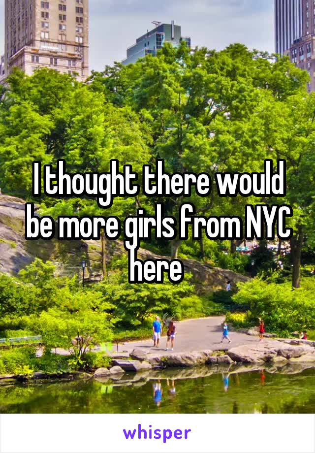 I thought there would be more girls from NYC here 