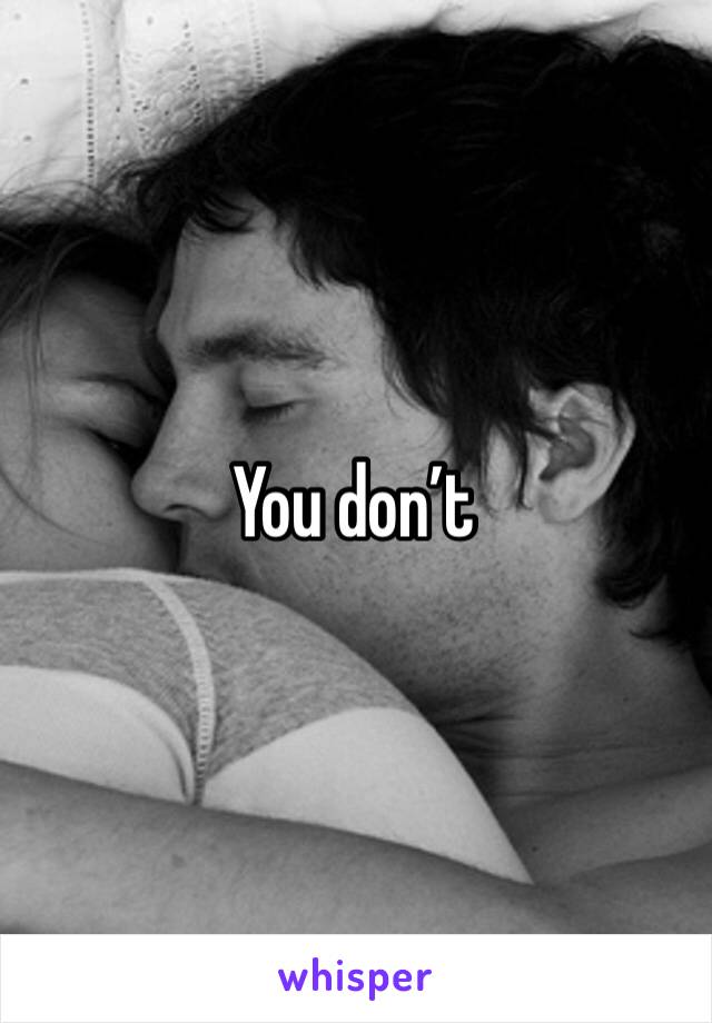 You don’t 