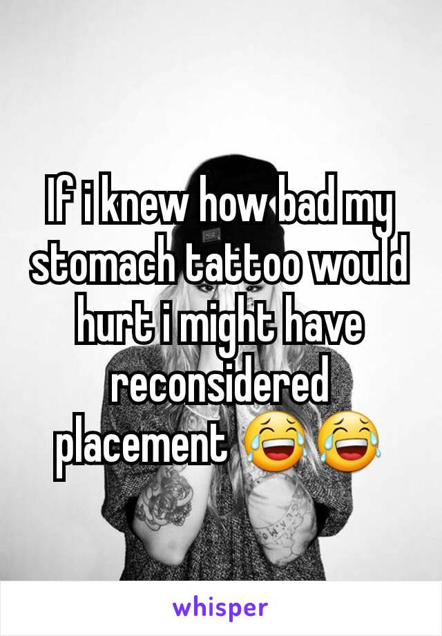 If i knew how bad my stomach tattoo would hurt i might have reconsidered placement 😂😂