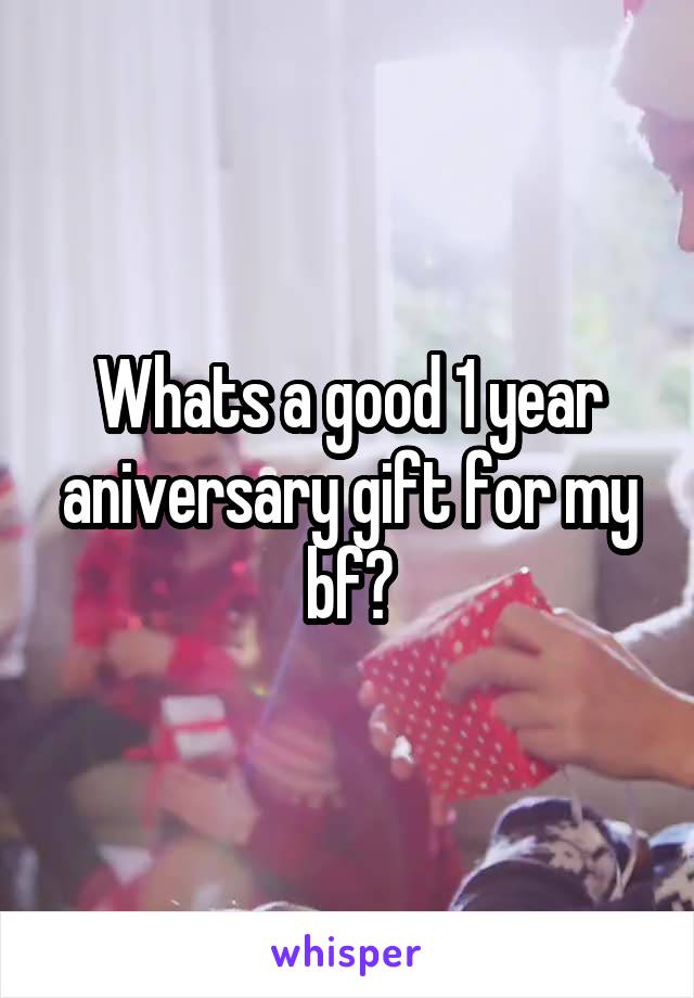 Whats a good 1 year aniversary gift for my bf?
