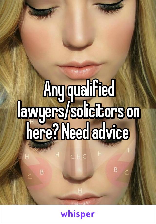 Any qualified lawyers/solicitors on here? Need advice 