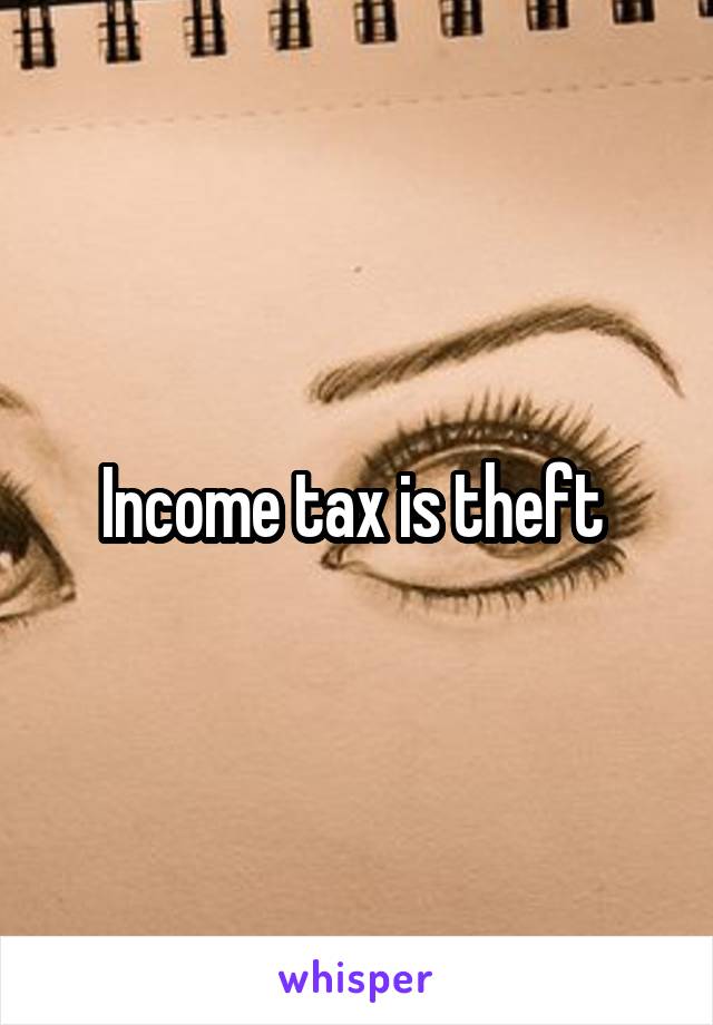 Income tax is theft 