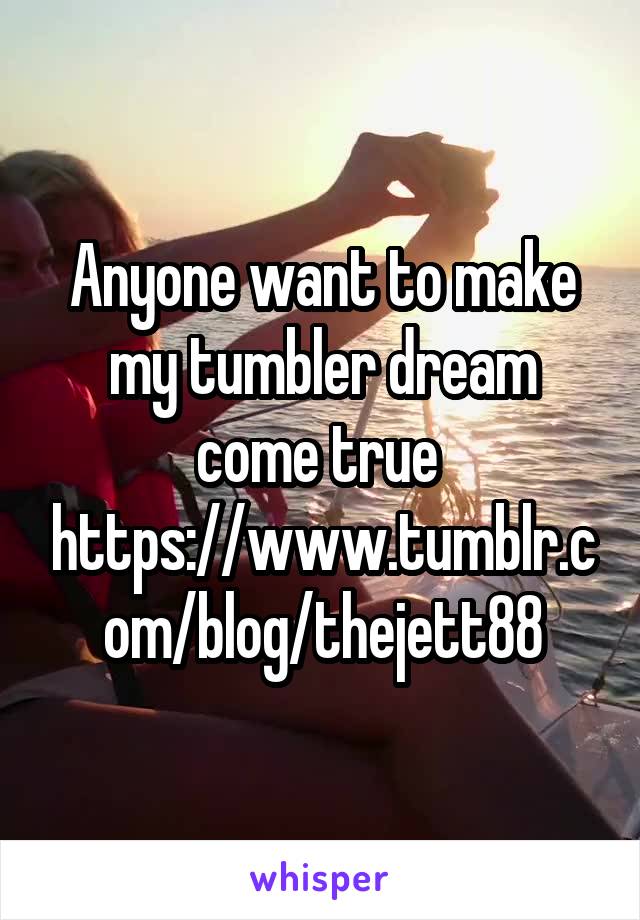 Anyone want to make my tumbler dream come true 
https://www.tumblr.com/blog/thejett88