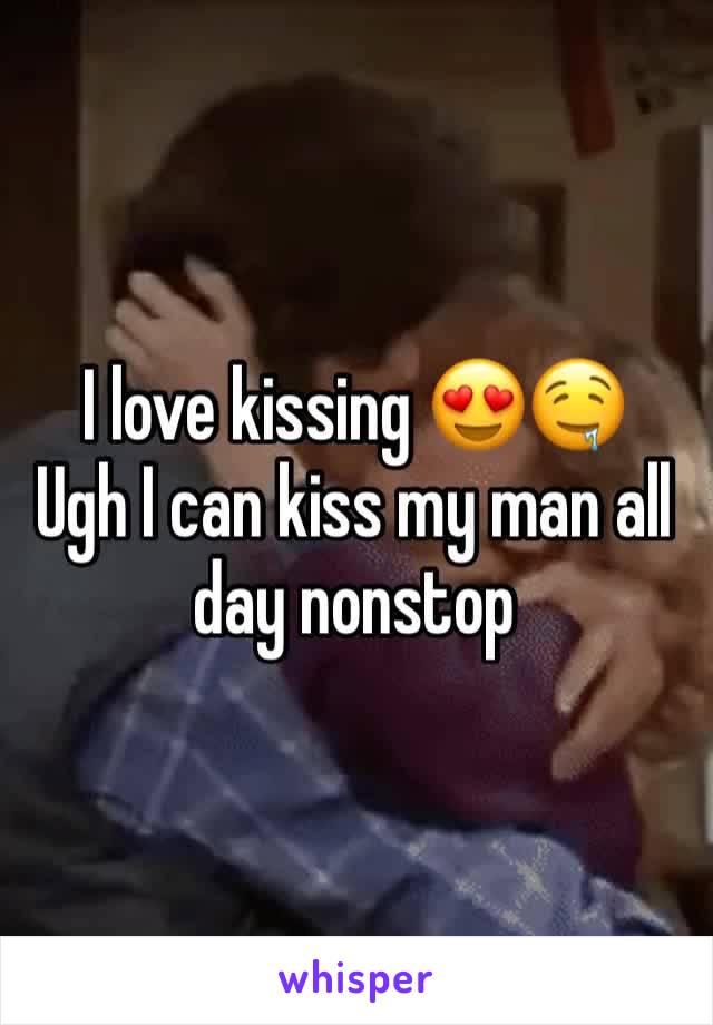 I love kissing 😍🤤
Ugh I can kiss my man all day nonstop 