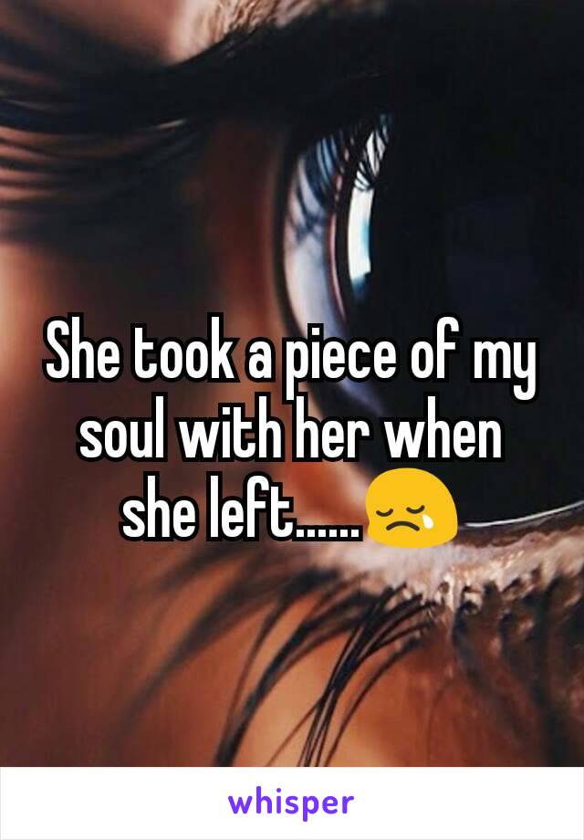 She took a piece of my soul with her when she left......😢