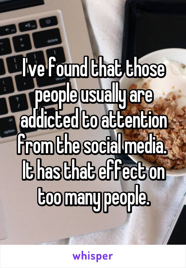 I've found that those people usually are addicted to attention from the social media.  It has that effect on too many people.