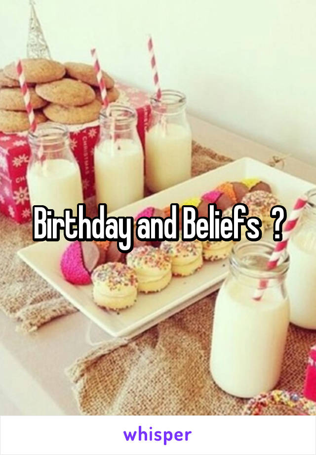 Birthday and Beliefs  ?