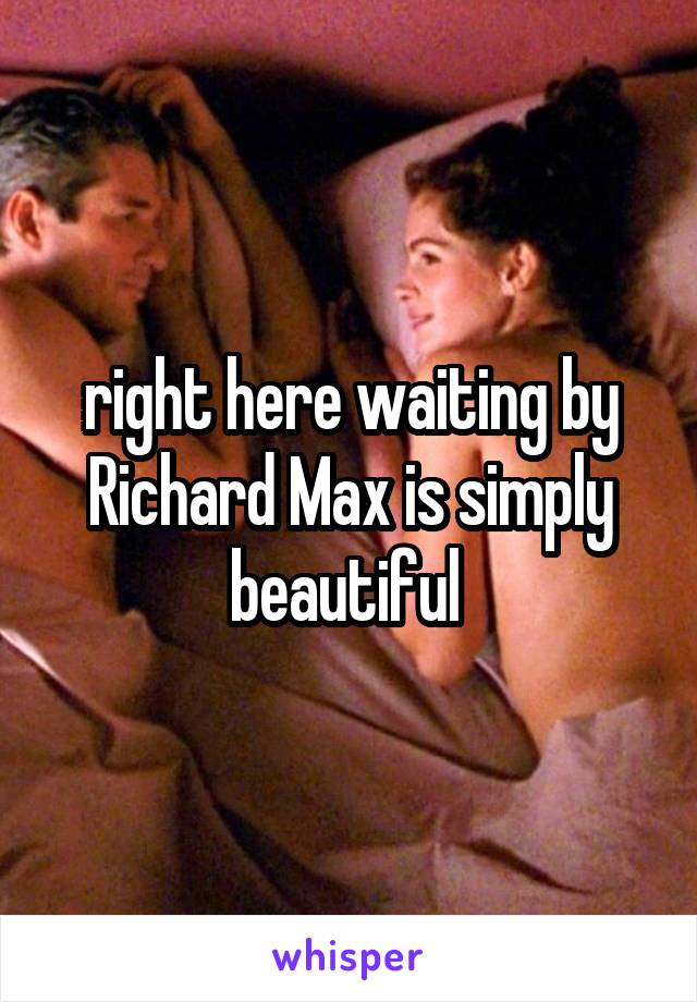 right here waiting by Richard Max is simply beautiful 